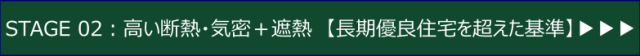 STAGE 02：高い断熱・気密＋遮熱　【長期優良住宅を超えた基準】